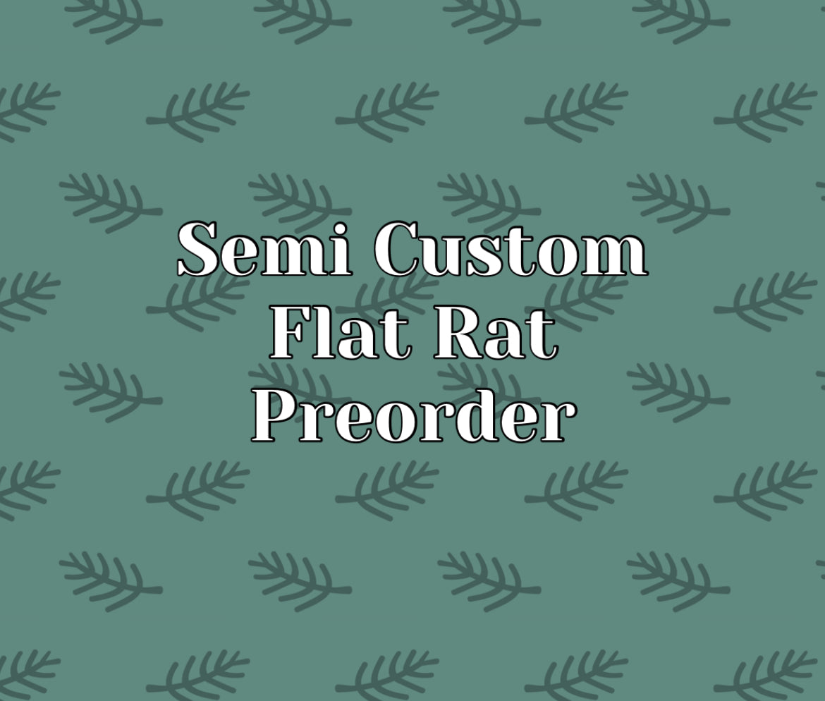 Semi-Custom Flat Rat Preorder
